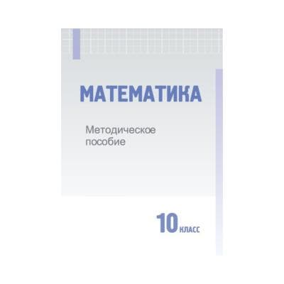 Математика 10 класс Методическое пособие